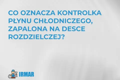 Co oznacza kontrolka płynu chłodniczego, zapalona na desce rozdzielczej? Poznaj objawy niskiego poziomu płynu chłodniczego w silniku.