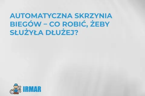 Jak działa automatyczna skrzynia biegów? Dowiedz się, jak dbać o nią, by służyła dłużej. Logo IRMAR.