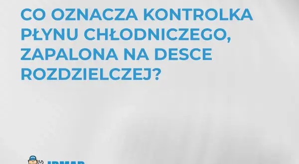Co oznacza kontrolka płynu chłodniczego, zapalona na desce rozdzielczej? Poznaj objawy niskiego poziomu płynu chłodniczego w silniku.